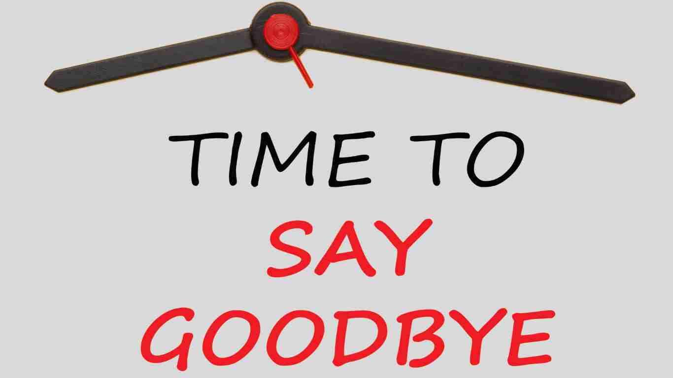 It is time to say goodbye
