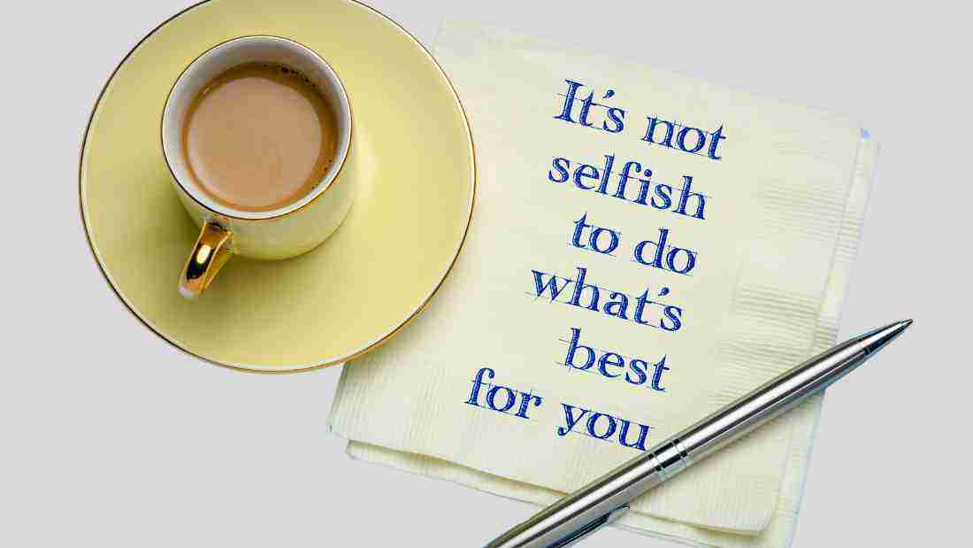 It is not selfish to do what is best for you