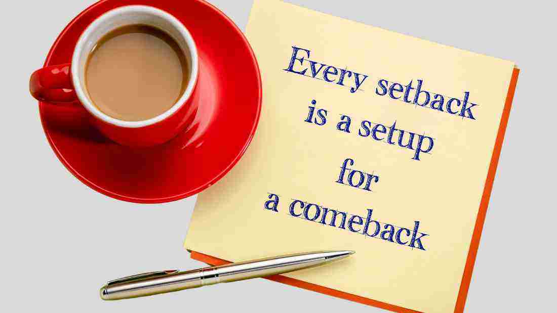 Every setback is a setup for a comeback - Resilience